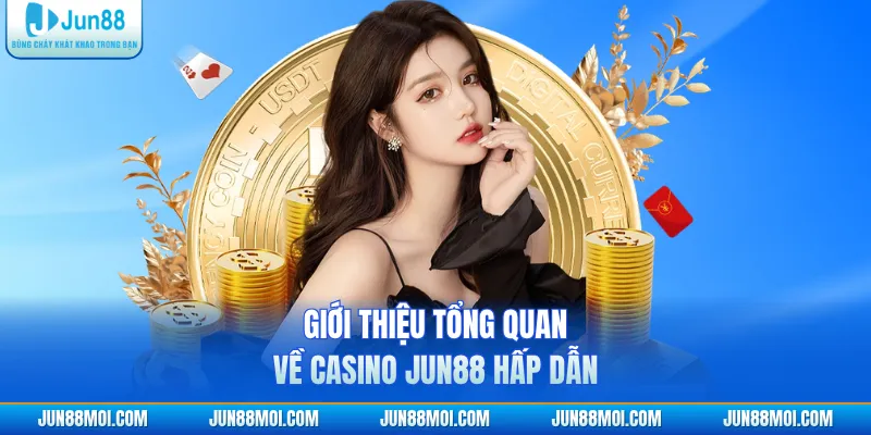 Giới thiệu tổng quan về Casino JUN88 hấp dẫn